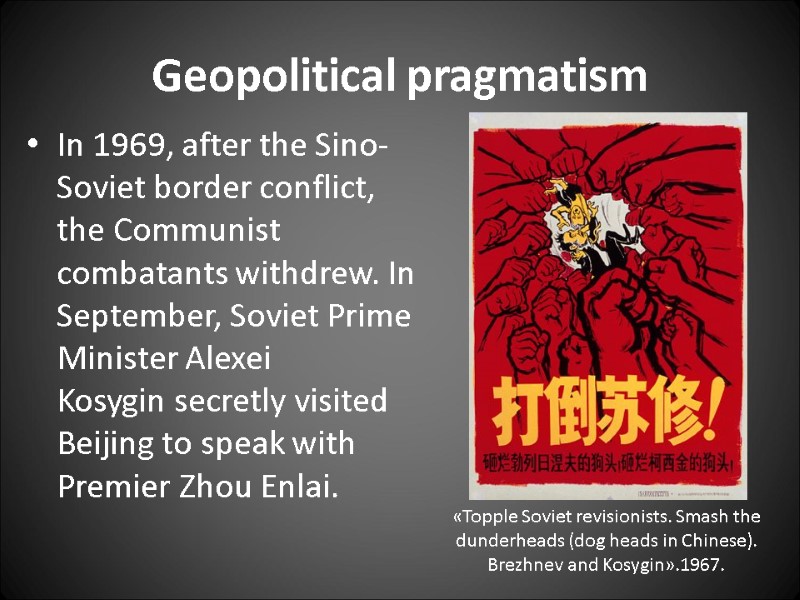 Geopolitical pragmatism In 1969, after the Sino-Soviet border conflict, the Communist combatants withdrew. In
